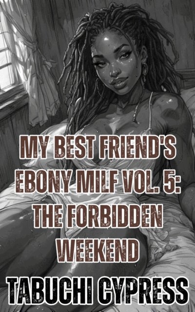 Tabuchi Cypress - My Best Friend's Ebony MILF Vol. 5: The Forbidden Weekend, E-bok. Tillgänglighet: Lägg i varukorg