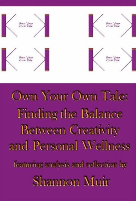 Shannon Muir - Own Your Own Tale: Finding the Balance Between Creativity and Personal Wellness, E-bok