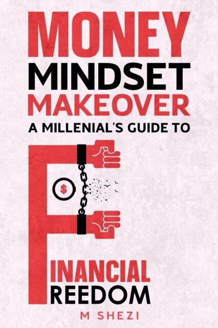 M SHEZI - Money Mindset Makeover: A Millennial's Guide to Financial Freedom, E-bok