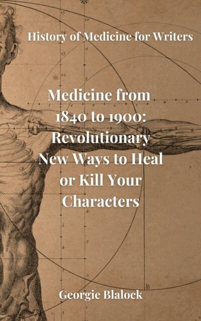 Georgie Blalock - Medicine from 1840 to 1900: Revolutionary New Ways to Heal or Kill Your Characters, E-bok