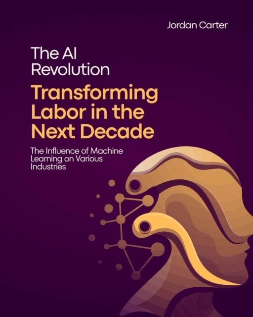 Jordan Carter - AI Revolution: Transforming Labor in the Next Decade, E-bok