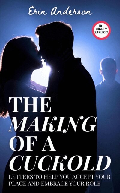 Erin Anderson - Making of a Cuckold: Letters to Help You Accept Your Place and Embrace your Role, E-bok