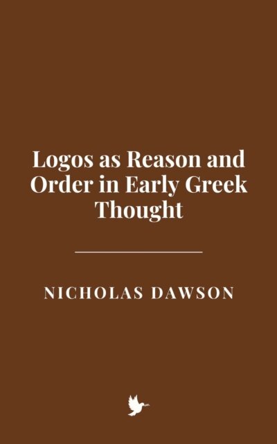 Nicholas Dawson - Logos as Reason and Order in Early Greek Thought, E-bok