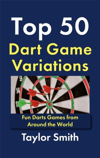Taylor Smith - Top 50 Dart Game Variations: Fun Darts Games from Around the World, E-bok