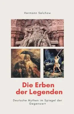 Hermann Selchow - Erben der Legenden - Deutsche Mythen im Spiegel der Gegenwart, Häftad. Tillgänglighet: Lägg i varukorg