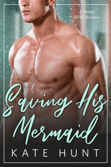 Kate Hunt - Saving His Mermaid, E-bok