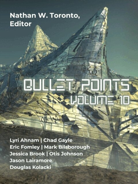 Douglas Kolacki, Mark Bilsborough, Otis Johnson, Jason Lairamore, Jessica Brook, Eric Fomley, Chad Gayle, Lyri Ahnam, Nathan W. Toronto - Bullet Points 10, E-bok