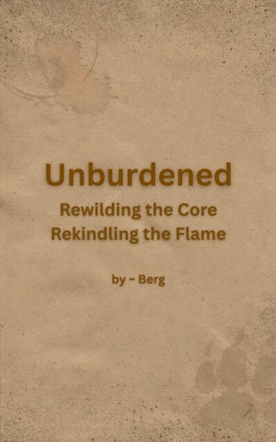 Berg - Unburdened: Rewilding the Core, Rekindling the Flame, E-bok