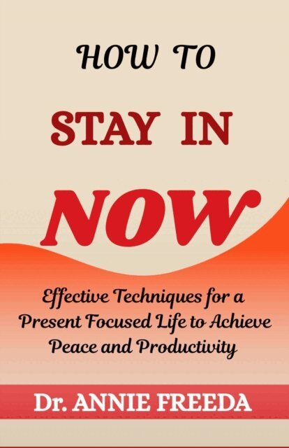 Dr. ANNIE FREEDA, ANNIE - How to Stay in Now, E-bok