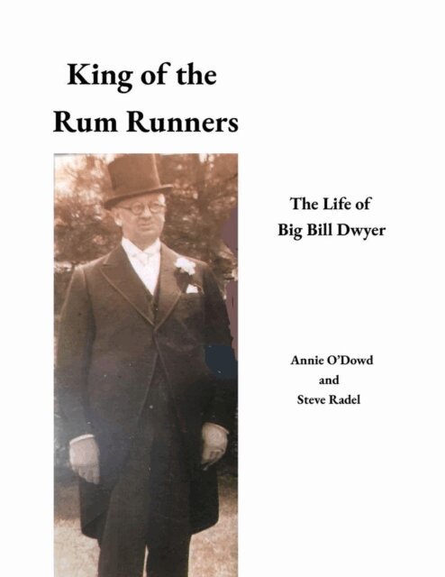 Anne O'Dowd, Steven Radel - King of the Rum Runners : The Life of Big Bill Dwyer, E-bok