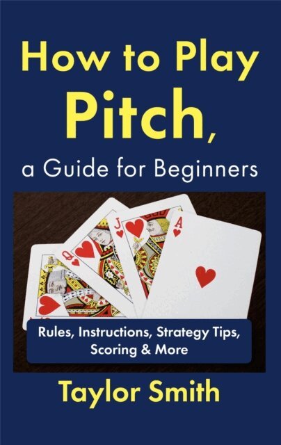 Taylor Smith - How to Play Pitch, a Guide for Beginners: Rules, Instructions, Strategy Tips, Scoring & More, E-bok