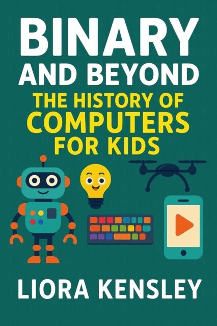 Liora Kensley - Binary and Beyond: The History of Computers for Kids, E-bok. Tillgänglighet: Lägg i varukorg