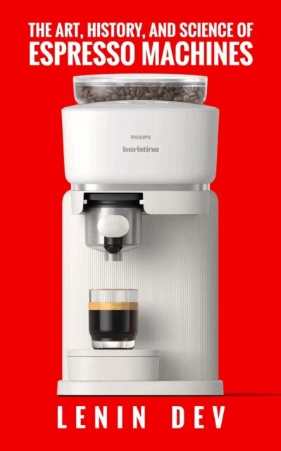 Lenin Dev - Art, History, and Science of Espresso Machines: The Definitive Account, E-bok. Tillgänglighet: Lägg i varukorg