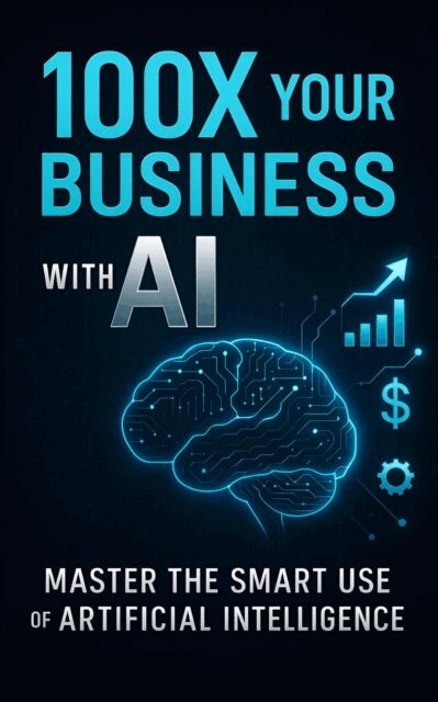 Anurag Sisodiya - 100X Your Business with AI: Master the Smart Use of Artificial Intelligence, E-bok