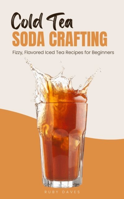 Ruby Daves - Cold Tea Soda Crafting: Fizzy, Flavored Iced Tea Recipes for Beginners, E-bok. Tillgänglighet: Lägg i varukorg