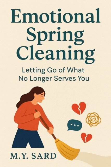 M.Y.Sard - Emotional Spring Cleaning: Letting Go of What No Longer Serves You, E-bok
