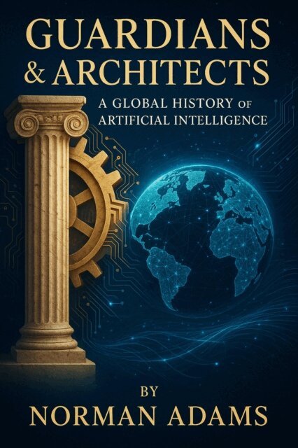 Norman Adams - Guardians & Architects: A Global History of Artificial Intelligence How Ideas, Policy, and Power Shaped the Machine Age, E-bok