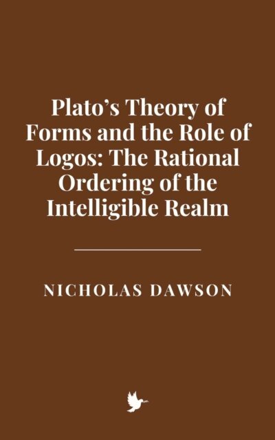 Nicholas Dawson - Plato's Theory of Forms and the Role of Logos: The Rational Ordering of the Intelligible Realm, E-bok