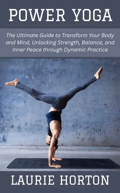 Laurie Horton - Power Yoga: The Ultimate Guide to Transform Your Body and Mind, Unlocking Strength, Balance, and Inner Peace through Dynamic Practice, E-bok. Tillgänglighet: Lägg i varukorg