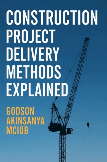 Godson Akinsanya - Construction Project Delivery Methods Explained, E-bok