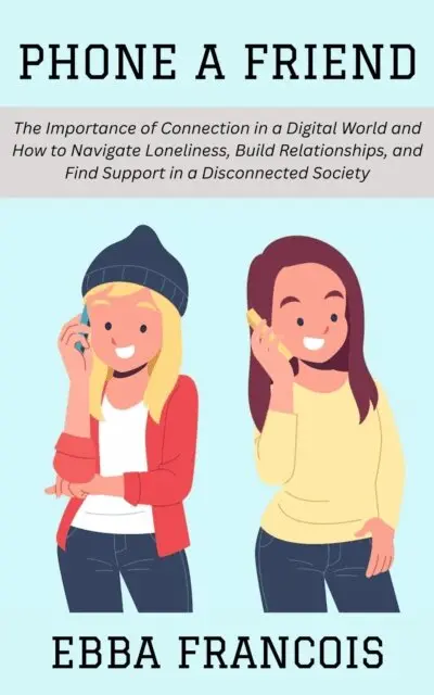 Ebba Francois - Phone a Friend: The Importance of Connection in a Digital World and How to Navigate Loneliness, Build Relationships, and Find Support in a Disconnected Society, E-bok. Tillgänglighet: Lägg i varukorg