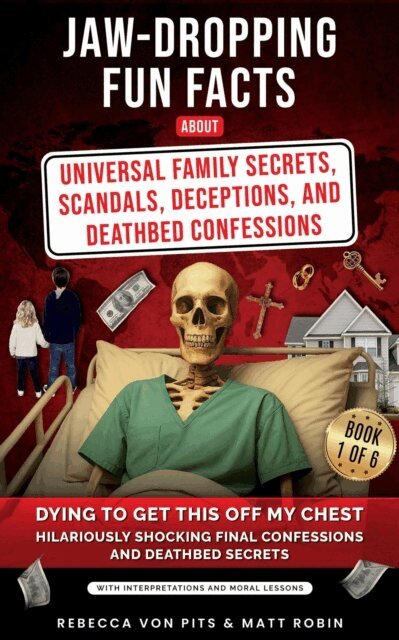 Rebecca Von Pits - Jaw-Dropping Fun Facts About Universal Family Secrets, Scandals, Deceptions, and Deathbed Confessions Dying to Get This Off My Chest - Hilariously Shocking Final Confessions and Deathbed Secrets&quote; -, E-bok