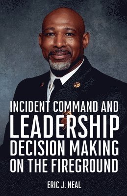 Eric J Neal - Incident Command and Leadership Decision Making on the Fireground, Häftad. Tillgänglighet: Lägg i varukorg