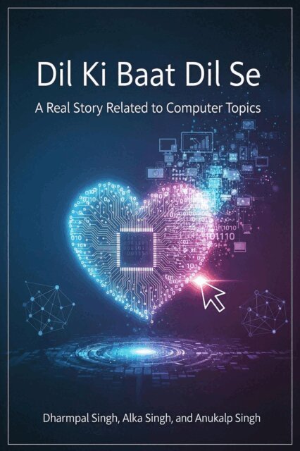 Anukalp Singh, Alka Singh, Dharmpal Singh - Dil Ki Baat Dil Se: A Real Story Related to Computer Topics, E-bok