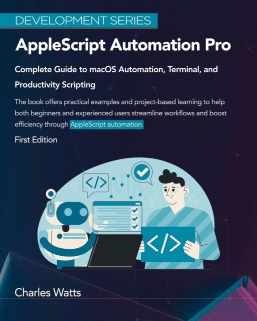 Charles Watts - AppleScript Automation Pro: Complete Guide to macOS Automation, Terminal, and Productivity Scripting, E-bok