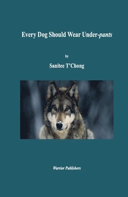 Sanitee T'Chong - Every Dog Should Wear Under-pants, Häftad