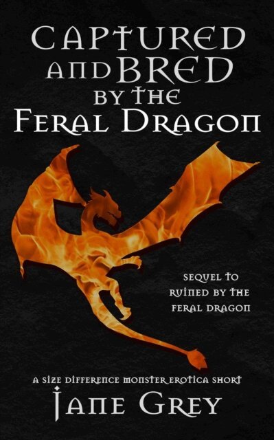 Jane Grey - Captured and Bred by the Feral Dragon: A Size Difference Monster Erotica Short, E-bok