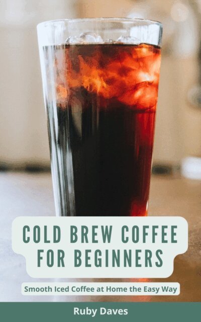 Ruby Daves - Cold Brew Coffee for Beginners: Smooth Iced Coffee at Home the Easy Way, E-bok. Tillgänglighet: Lägg i varukorg