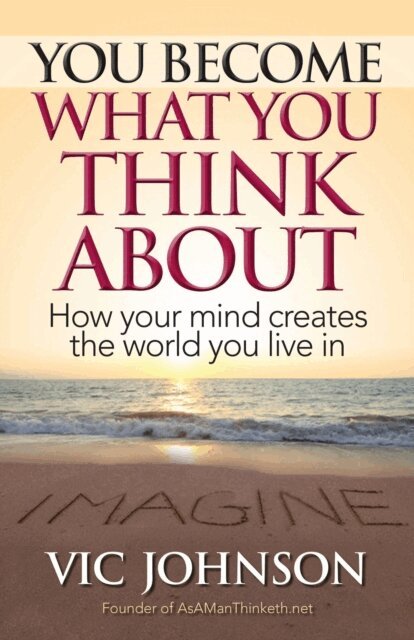 Vic Johnson - You Become What You Think About: How Your Mind Creates the World You Live In, E-bok