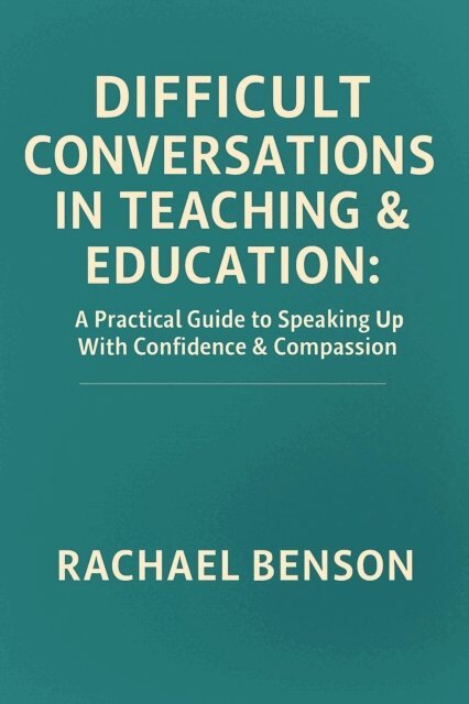 Rachael Benson - Difficult Conversations in Teaching and Education: A Practical Guide to Speaking Up with Confidence and Compassion, E-bok