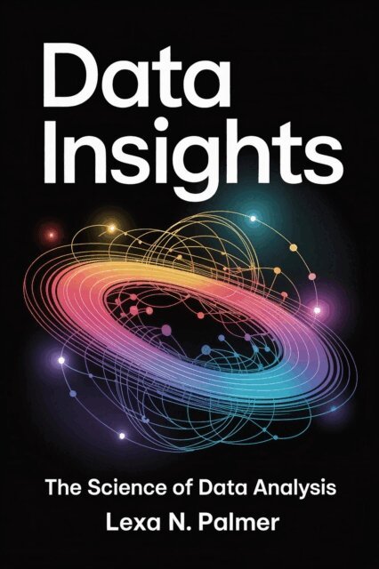 Lexa N. Palmer - Data Insights: The Science of Data Analysis, E-bok. Tillgänglighet: Lägg i varukorg