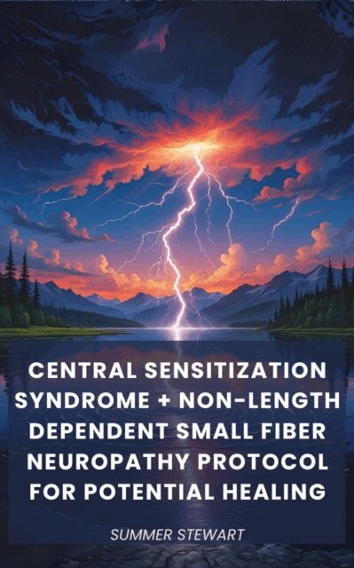 Summer Stewart - Central Sensitization Syndrome + Non-Length Dependent Small Fiber Neuropathy Protocol for Potential Healing, E-bok