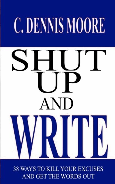C. Dennis Moore - Shut Up and Write, E-bok