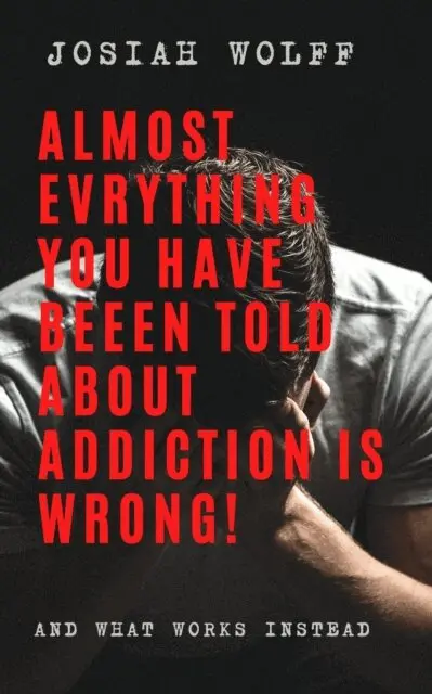 Josiah Wolff - Almost Everything You've Been Told About Addiction Is Wrong! And What Works Instead, E-bok. Tillgänglighet: Lägg i varukorg