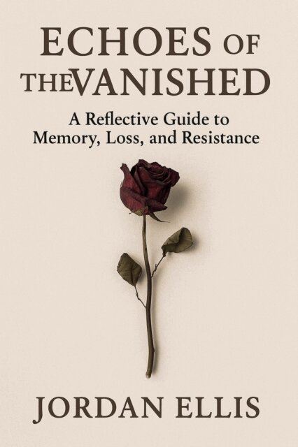 Jordan Ellis - Echoes of the Vanished : A Reflective Guide to Memory, Loss, and Resistance, E-bok