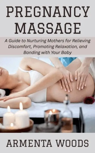 Armenta Woods - Pregnancy Massage: A Guide to Nurturing Mothers for Relieving Discomfort, Promoting Relaxation, and Bonding with Your Baby, E-bok. Tillgänglighet: Lägg i varukorg