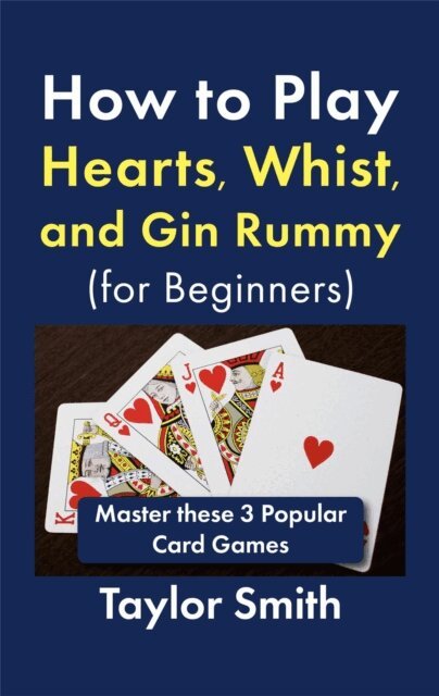 Taylor Smith - How to Play Hearts, Whist, and Gin Rummy (for Beginners): Master these 3 Popular Card Games, E-bok