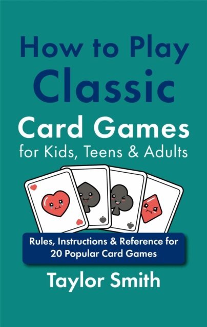 Taylor Smith - How to Play Classic Card Games for Kids, Teens & Adults: Rules, Instructions & Reference for 20 Popular Card Games, E-bok