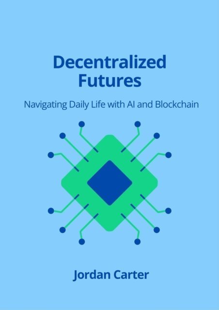 Jordan Carter - Decentralized Futures: Navigating Daily Life with AI and Blockchain, E-bok