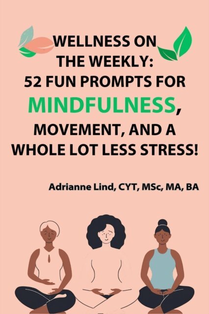 Adrianne Lind - Wellness on the Weekly: 52 Fun Prompts For Mindfulness, Movement, and a Whole Lot Less Stress!, E-bok