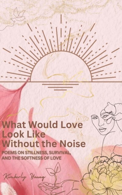 Kimberly Young - What Would Love Look Like Without the Noise, E-bok