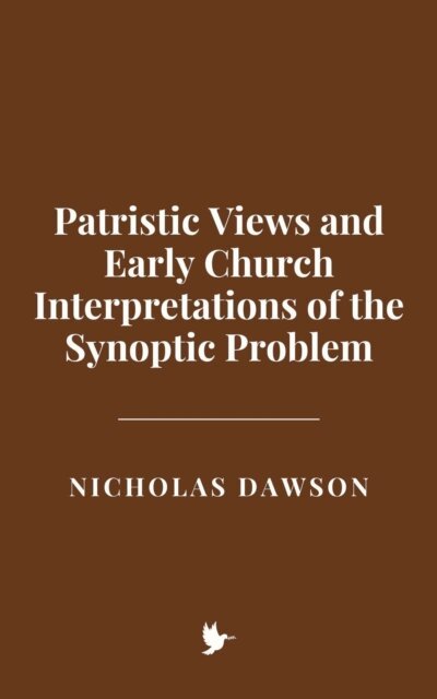 Nicholas Dawson - Patristic Views and Early Church Interpretations of the Synoptic Problem, E-bok