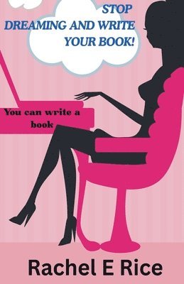 Rachel E Rice - Stop Dreaming and Write Your Book, Häftad