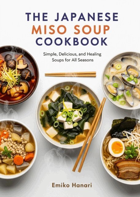 Emiko Hanari - Japanese Miso Soup cookbook: Simple, Delicious, and Healing Soups for All Seasons, E-bok