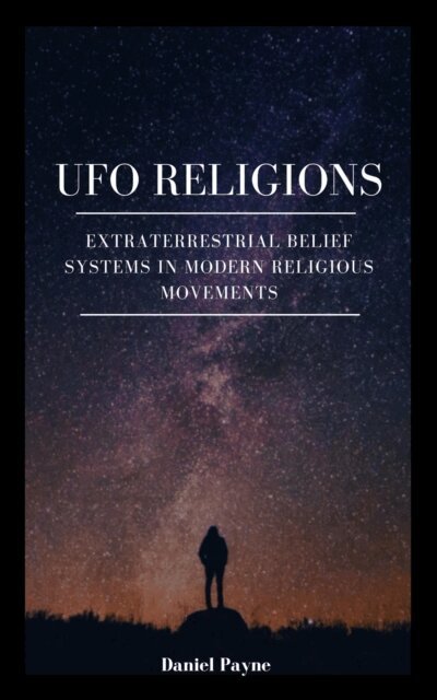 UFO Religions: Extraterrestrial Belief Systems in Modern Religious Movements