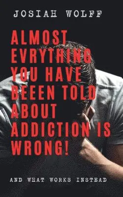 Josiah Wolff - Almost Everything You've Been Told About Addiction Is Wrong! And What Works Instead, Häftad. Tillgänglighet: Lägg i varukorg